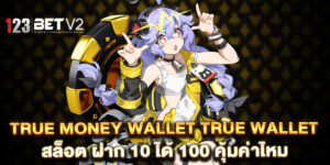 true money wallet true wallet สล็อต ฝาก 10 ได้ 100 คุ้มค่าไหม