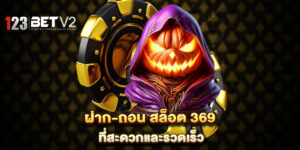ฝาก-ถอน สล็อต 369 ที่สะดวกและรวดเร็ว