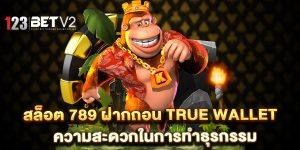 สล็อต-789-ฝากถอน-true-wallet-ความสะดวกในการทำธุรกรรม
